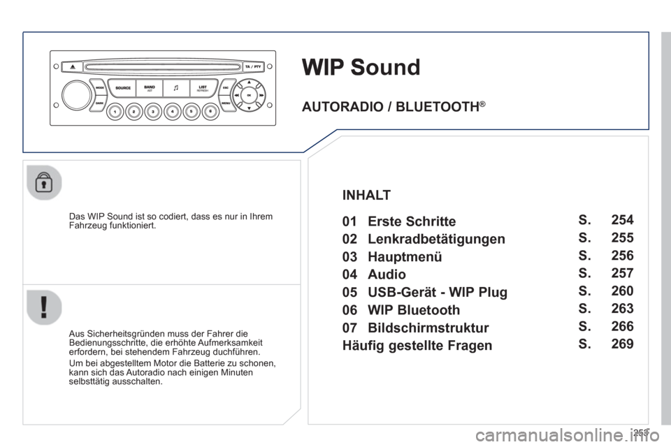 Peugeot 3008 Hybrid 4 2012  Betriebsanleitung (in German) 253
ound
   
Das WIP Sound ist so codiert, dass es nur in Ihrem
Fahrzeug funktioniert.
   
Aus Sicherheitsgründen muss der Fahrer die 
Bedienungsschritte, die erhöhte Aufmerksamkeiterfordern, bei st