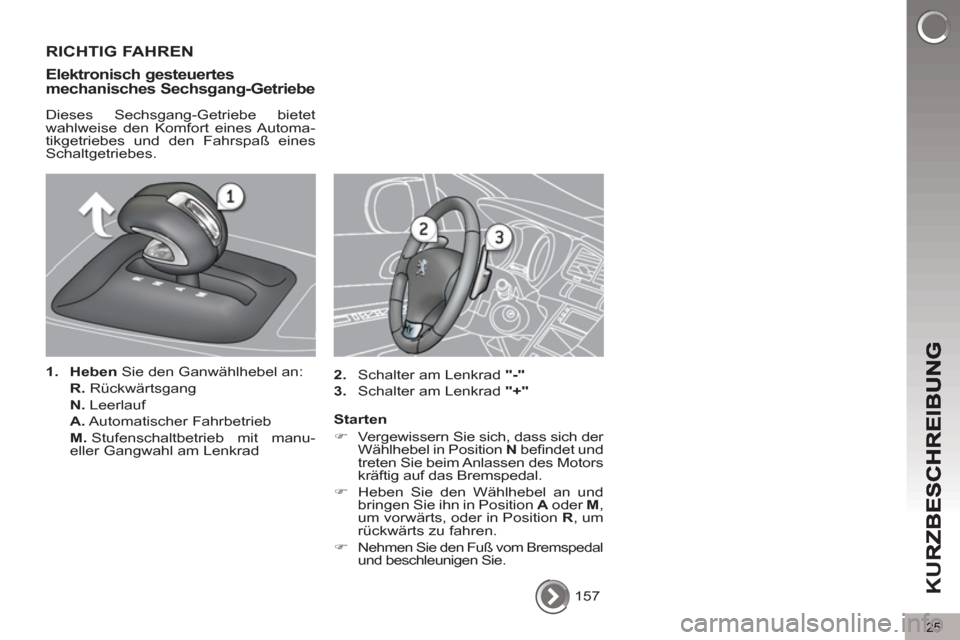 Peugeot 3008 Hybrid 4 2012  Betriebsanleitung (in German) 25
K
U
  157  
 
RICHTIG FAHREN 
Elektronisch gesteuertes mechanisches Sechsgang-Getriebe
 
 
Dieses Sechsgang-Getriebe bietet 
wahlweise den Komfort eines Automa-
tikgetriebes und den Fahrspaß eines