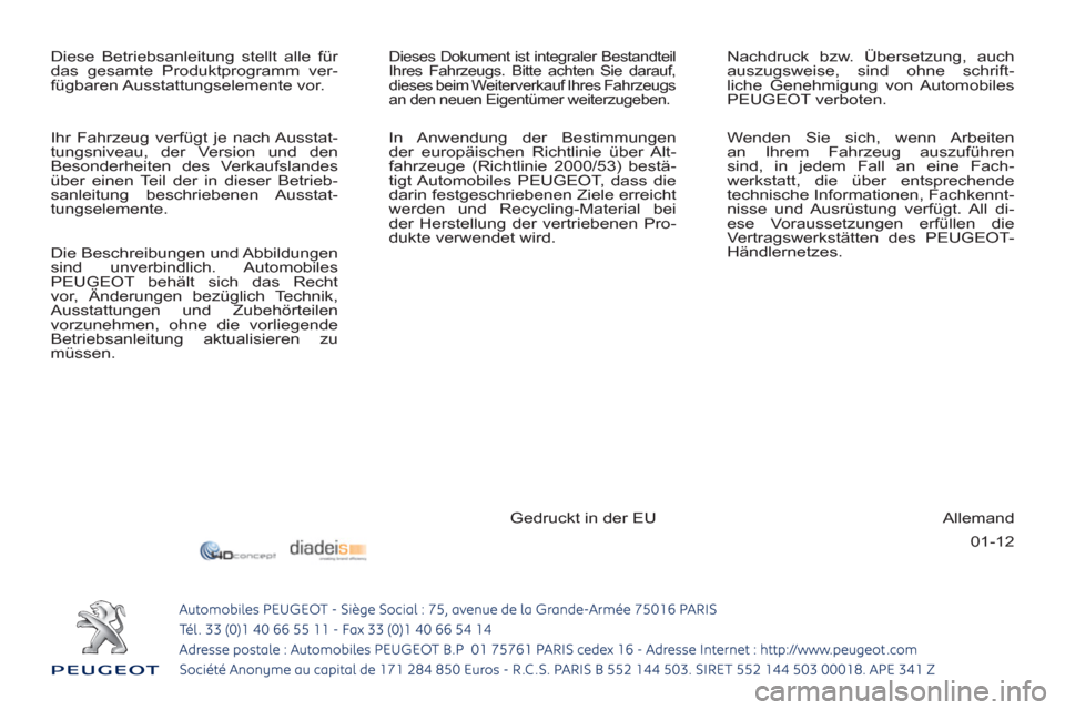 Peugeot 3008 Hybrid 4 2012  Betriebsanleitung (in German) 01-12   Diese Betriebsanleitung stellt alle für 
das gesamte Produktprogramm ver-
fügbaren Ausstattungselemente  vor. 
  Dieses Dokument ist integraler Bestandteil 
Ihres Fahrzeugs. Bitte achten Sie