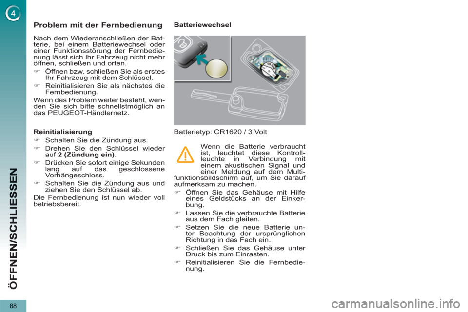 Peugeot 3008 Hybrid 4 2012  Betriebsanleitung (in German) ÖF
F
88
Problem mit der Fernbedienung 
  Nach dem Wiederanschließen der Bat-
terie, bei einem Batteriewechsel oder 
einer Funktionsstörung der Fernbedie-
nung lässt sich Ihr Fahrzeug nicht mehr 
