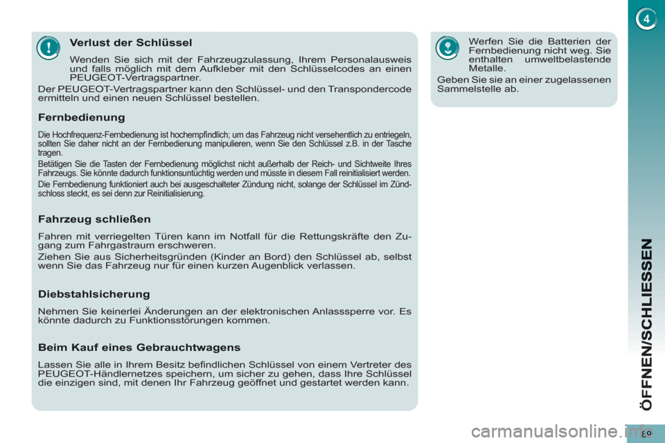 Peugeot 3008 Hybrid 4 2012 Betriebsanleitung (in German) ÖF
F
89
Verlust der Schlüssel
Wenden Sie sich mit der Fahrzeugzulassung, Ihrem Personalausweis
und falls möglich mit dem Aufkleber mit den Schlüsselcodes an einen
PEUGEOT-Vertragspartner.
Peugeot 3008 Hybrid 4 2012 Betriebsanleitung (in German) ÖF
F
89
Verlust der Schlüssel
Wenden Sie sich mit der Fahrzeugzulassung, Ihrem Personalausweis
und falls möglich mit dem Aufkleber mit den Schlüsselcodes an einen
PEUGEOT-Vertragspartner.