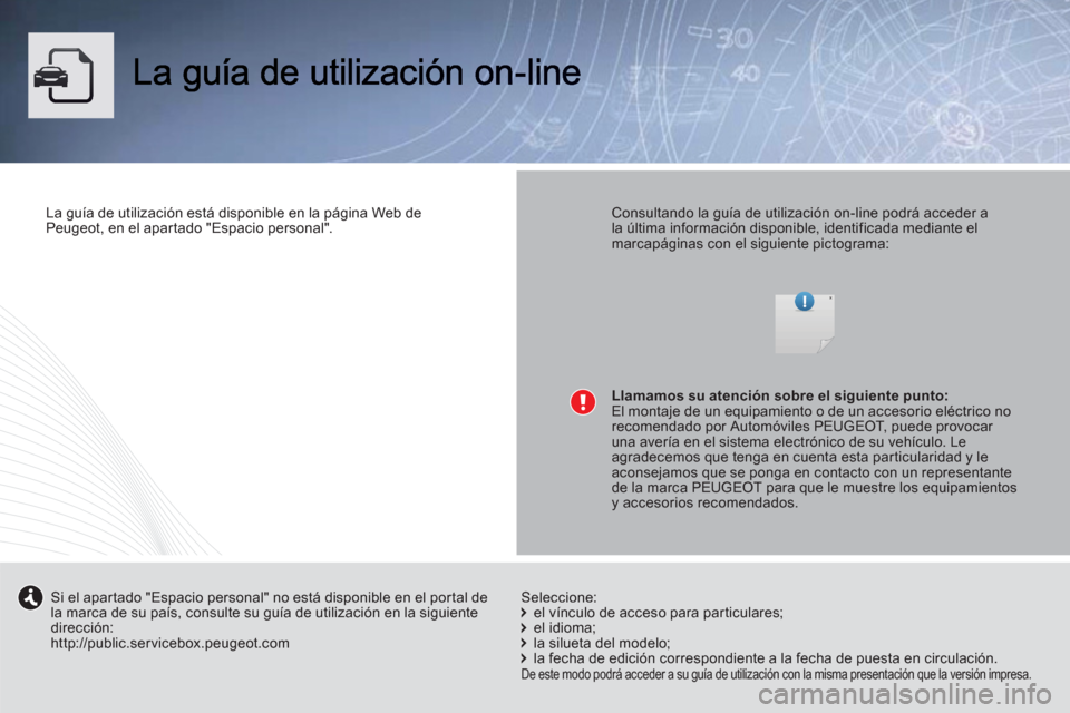 Peugeot 3008 Hybrid 4 2012  Manual del propietario (in Spanish) La guía de utilización está disponible en la página Web de Peugeot, en el apartado "Espacio personal".   Consultando la guía de utilización on-line podrá acceder a la última información dispo