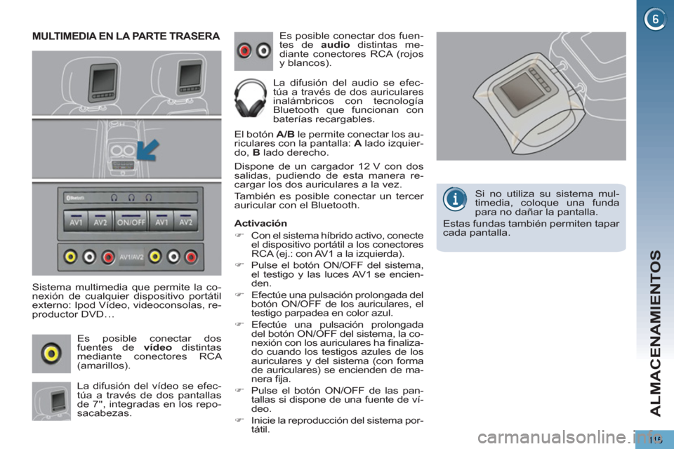 Peugeot 3008 Hybrid 4 2012  Manual del propietario (in Spanish) ALMACENAMIENTOS
115
MULTIMEDIA EN LA PARTE TRASERA 
   
Sistema multimedia que permite la co-
nexión de cualquier dispositivo portátil 
externo: Ipod Vídeo, videoconsolas, re-
productor DVD… 
   