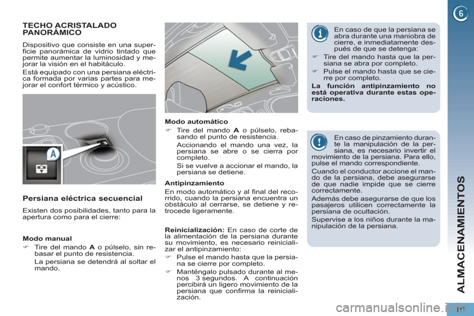 Peugeot 3008 Hybrid 4 2012  Manual del propietario (in Spanish) ALMACENAMIENTOS
11 7
TECHO ACRISTALADOPANORÁMICO 
  Dispositivo que consiste en una super-
ﬁ cie panorámica de vidrio tintado que 
permite aumentar la luminosidad y me-
jorar la visión en el habi