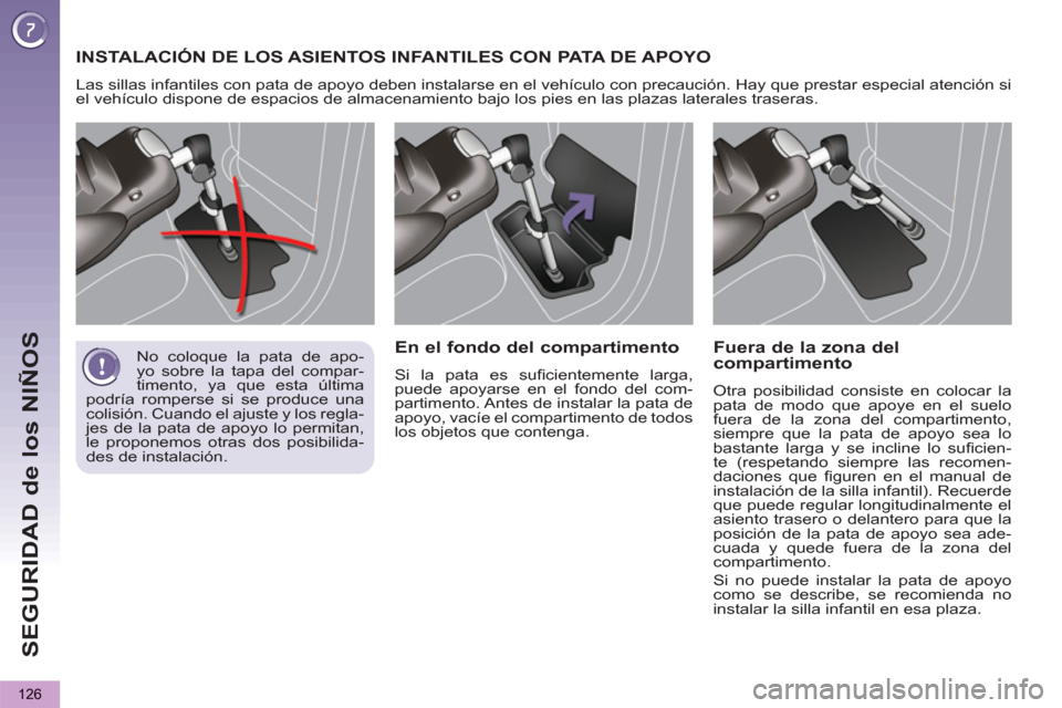 Peugeot 3008 Hybrid 4 2012  Manual del propietario (in Spanish) SEGURIDAD de los NIÑOS
126
  INSTALACIÓN DE LOS ASIENTOS INFANTILES CON PATA DE APOYO
 
Las sillas infantiles con pata de apoyo deben instalarse en el vehículo con precaución. Hay que prestar espe