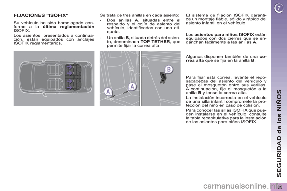 Peugeot 3008 Hybrid 4 2012  Manual del propietario (in Spanish) SEGURIDAD de los NIÑOS
129
FIJACIONES "ISOFIX"    
Se trata de tres anillas en cada asiento: 
   
 
-   Dos anillas  A 
, situadas entre el 
respaldo y el cojín de asiento del 
vehículo, identiﬁ 