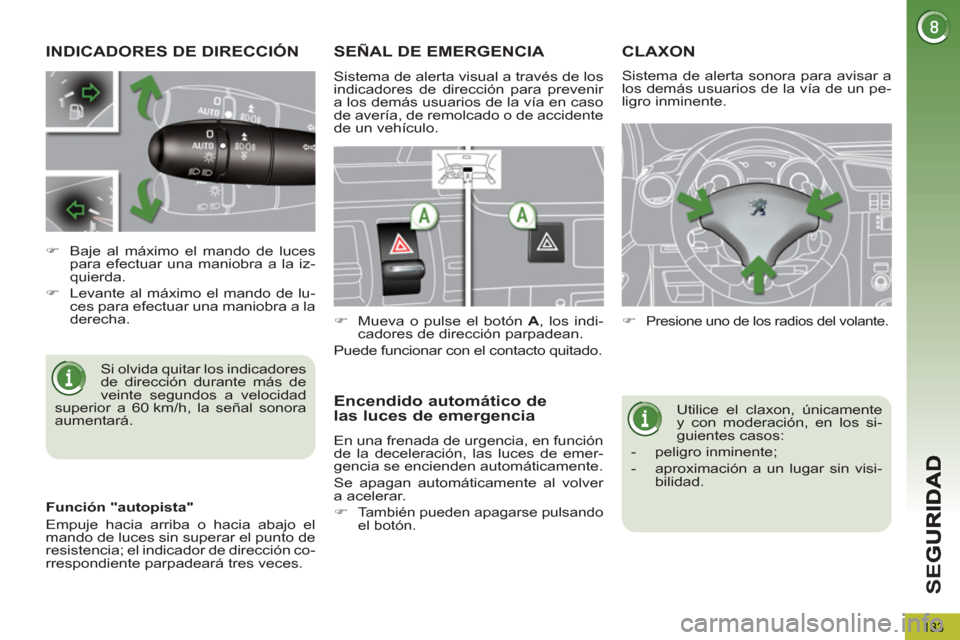 Peugeot 3008 Hybrid 4 2012  Manual del propietario (in Spanish) SE
G
133
INDICADORES DE DIRECCIÓN 
  Si olvida quitar los indicadores 
de dirección durante más de 
veinte segundos a velocidad 
superior a 60 km/h, la señal sonora 
aumentará.     
 
 
�) 
  Baj