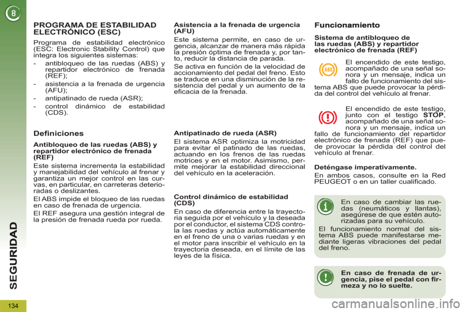 Peugeot 3008 Hybrid 4 2012  Manual del propietario (in Spanish) SE
G
134
PROGRAMA DE ESTABILIDADELECTRÓNICO (ESC)   
   
Definiciones
 
 
Antipatinado de rueda (ASR) 
  El sistema ASR optimiza la motricidad 
para evitar el patinado de las ruedas, 
actuando en los