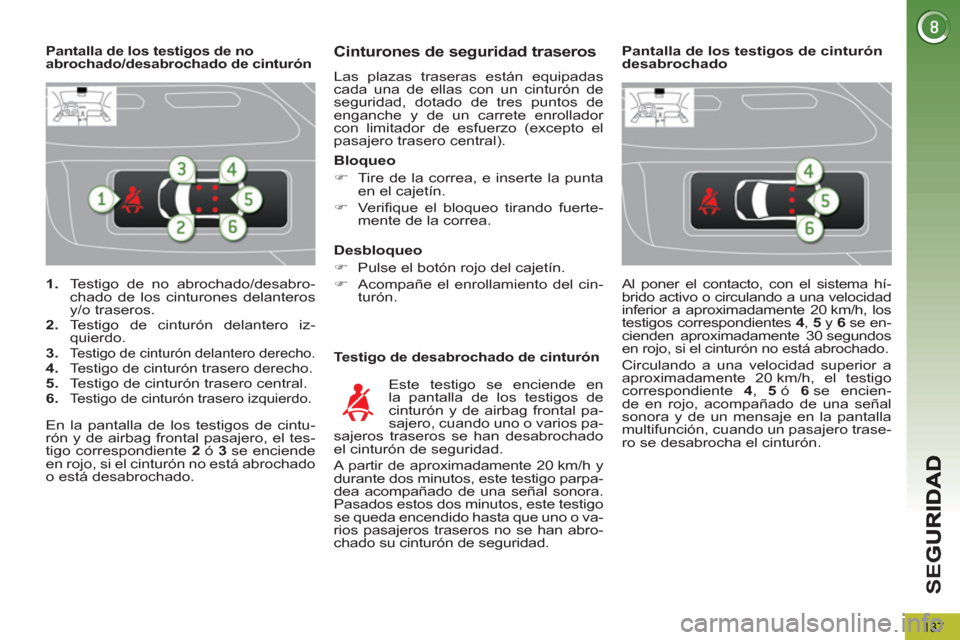 Peugeot 3008 Hybrid 4 2012  Manual del propietario (in Spanish) SE
G
137
   
 
1. 
  Testigo de no abrochado/desabro-
chado de los cinturones delanteros 
y/o traseros. 
   
2. 
 Testigo de cinturón delantero iz-
quierdo. 
   
3. 
 
Testigo de cinturón delantero 