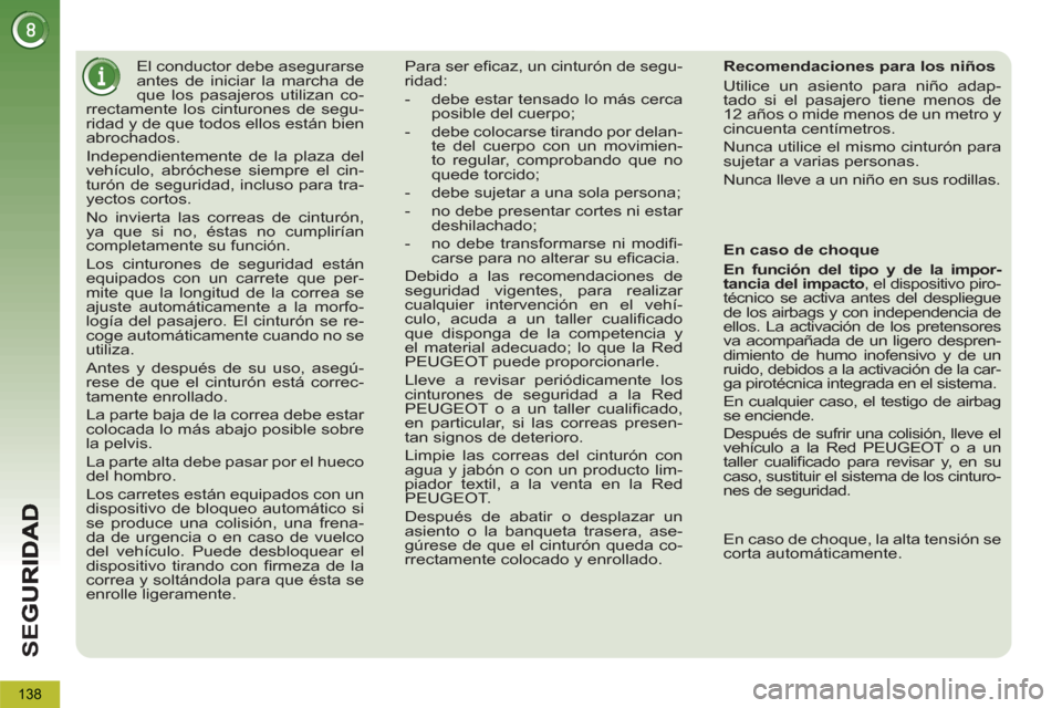 Peugeot 3008 Hybrid 4 2012  Manual del propietario (in Spanish) SE
G
138
   
 
 
 
El conductor debe asegurarse 
antes de iniciar la marcha de 
que los pasajeros utilizan co-
rrectamente los cinturones de segu-
ridad y de que todos ellos están bien 
abrochados. 
