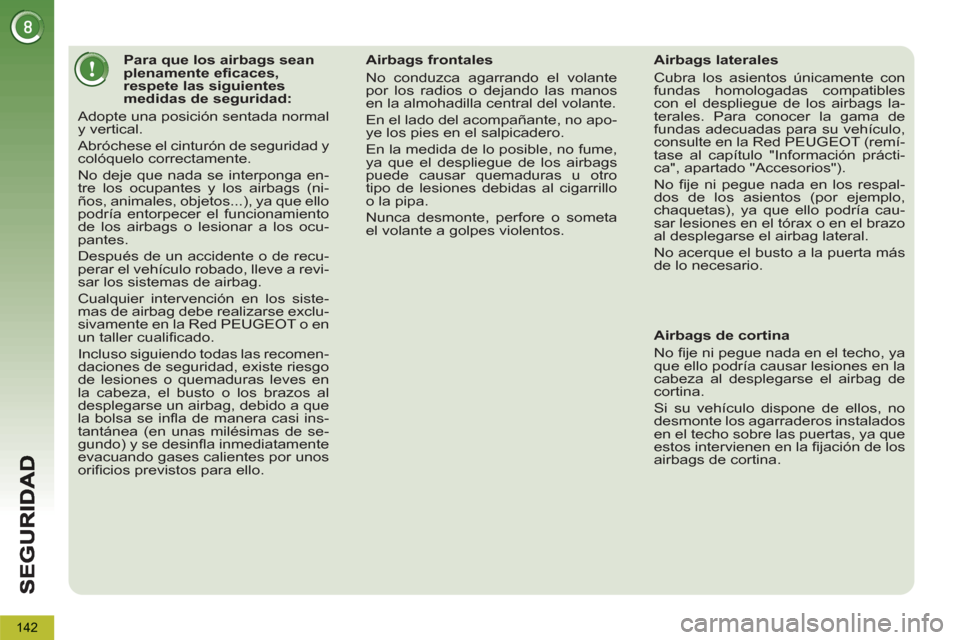 Peugeot 3008 Hybrid 4 2012 Manual del propietario (in Spanish) 142
Para que los airbags sean
plenamente efi caces,
respete las siguientes
medidas de seguridad:
Adopte una posición sentada normal
y vertical.
Abróchese el ci Peugeot 3008 Hybrid 4 2012 Manual del propietario (in Spanish) 142
Para que los airbags sean
plenamente efi caces,
respete las siguientes
medidas de seguridad:
Adopte una posición sentada normal
y vertical.
Abróchese el ci