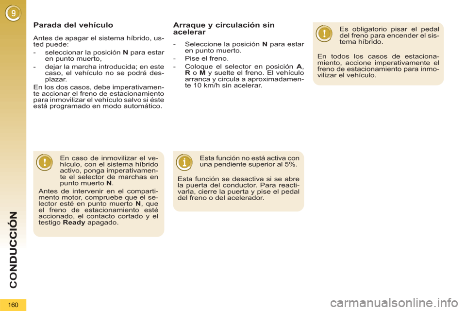 Peugeot 3008 Hybrid 4 2012 Manual del propietario (in Spanish) CO
160
Parada del vehículo
Es obligatorio pisar el pedal
del freno para encender el sis-
tema híbrido.
En todos los casos de estaciona-
miento, accione imperativamente el
freno de estaci Peugeot 3008 Hybrid 4 2012 Manual del propietario (in Spanish) CO
160
Parada del vehículo
Es obligatorio pisar el pedal
del freno para encender el sis-
tema híbrido.
En todos los casos de estaciona-
miento, accione imperativamente el
freno de estaci
