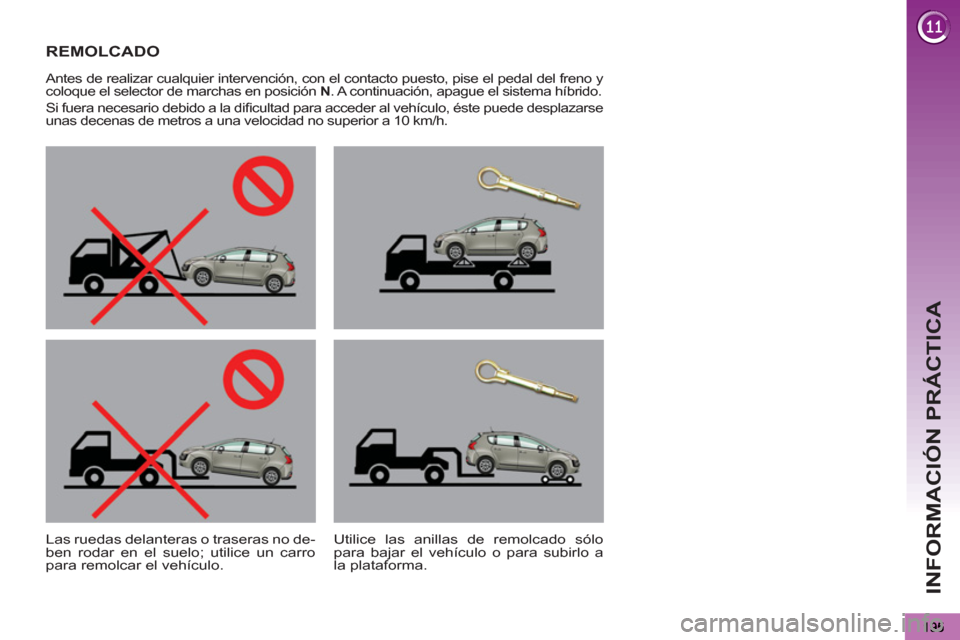 Peugeot 3008 Hybrid 4 2012  Manual del propietario (in Spanish) INFORMACIÓN PRÁCTICA
REMOLCADO  
 
 
Antes de realizar cualquier intervención, con el contacto puesto, pise el pedal del freno y 
coloque el selector de marchas en posición  N 
. A continuación, 