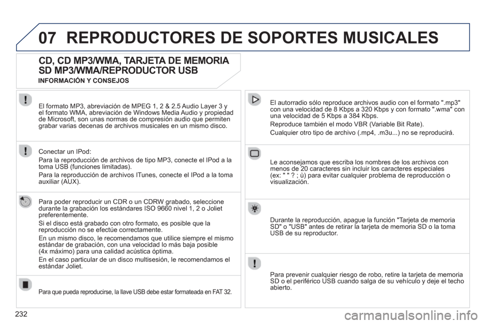 Peugeot 3008 Hybrid 4 2012 Manual del propietario (in Spanish) 232
07REPRODUCTORES DE SOPORTES MUSICALES
CD, CD MP3/WMA, TARJETA DE MEMORIA
SD MP3/WMA/REPRODUCTOR USB
Para poder reproducir un CDR o un CDRW grabado, seleccione
durante la graba Peugeot 3008 Hybrid 4 2012 Manual del propietario (in Spanish) 232
07REPRODUCTORES DE SOPORTES MUSICALES
CD, CD MP3/WMA, TARJETA DE MEMORIA
SD MP3/WMA/REPRODUCTOR USB
Para poder reproducir un CDR o un CDRW grabado, seleccione
durante la graba