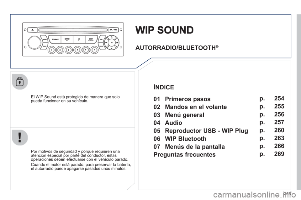 Peugeot 3008 Hybrid 4 2012  Manual del propietario (in Spanish) 253
   
El WIP Sound está protegido de manera que solopueda funcionar en su vehículo.  
   
Por motivos de seguridad y porque requieren una
atención especial por parte del conductor, estas 
operaci
