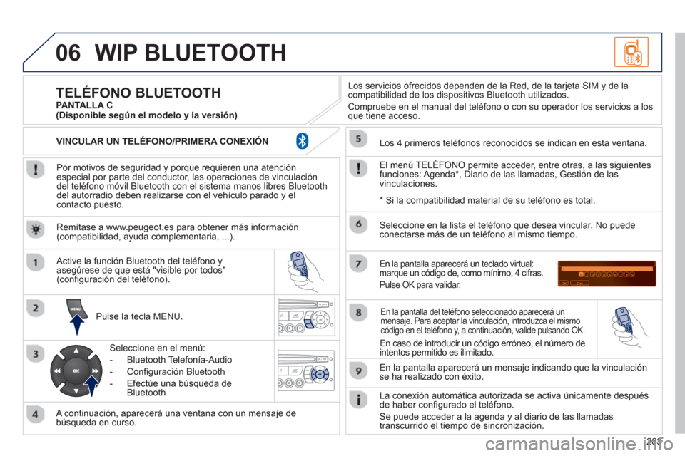 Peugeot 3008 Hybrid 4 2012 Manual del propietario (in Spanish) 263
06WIP BLUETOOTH
Por motivos de seguridad y porque requieren una atenciónespecial por parte del conductor, las operaciones de vinculacióndel teléfono móvil Bluetooth con el sistema manos l Peugeot 3008 Hybrid 4 2012 Manual del propietario (in Spanish) 263
06WIP BLUETOOTH
Por motivos de seguridad y porque requieren una atenciónespecial por parte del conductor, las operaciones de vinculacióndel teléfono móvil Bluetooth con el sistema manos l