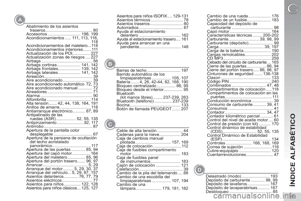 Peugeot 3008 Hybrid 4 2012  Manual del propietario (in Spanish) ÍNDICE ALFABÉTICO
271
Abatimiento de los asientos 
traseros........................................ 80
Accesorios ............................ 198,  199
Acondicionamientos ..... 111, 113, 116, 
11 8