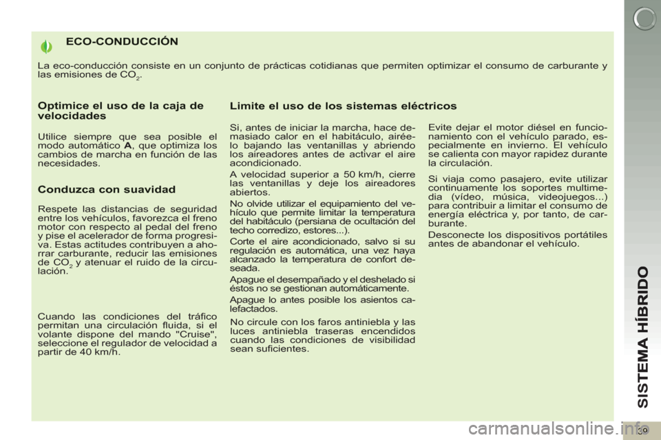 Peugeot 3008 Hybrid 4 2012 Manual del propietario (in Spanish) SI
S
39
ECO-CONDUCCIÓN
La eco-conducción consiste en un conjunto de prácticas cotidianas que permiten optimizar el consumo de carburante y
las emisiones de CO
2.
Optimice el uso de la caja de v Peugeot 3008 Hybrid 4 2012 Manual del propietario (in Spanish) SI
S
39
ECO-CONDUCCIÓN
La eco-conducción consiste en un conjunto de prácticas cotidianas que permiten optimizar el consumo de carburante y
las emisiones de CO
2.
Optimice el uso de la caja de v