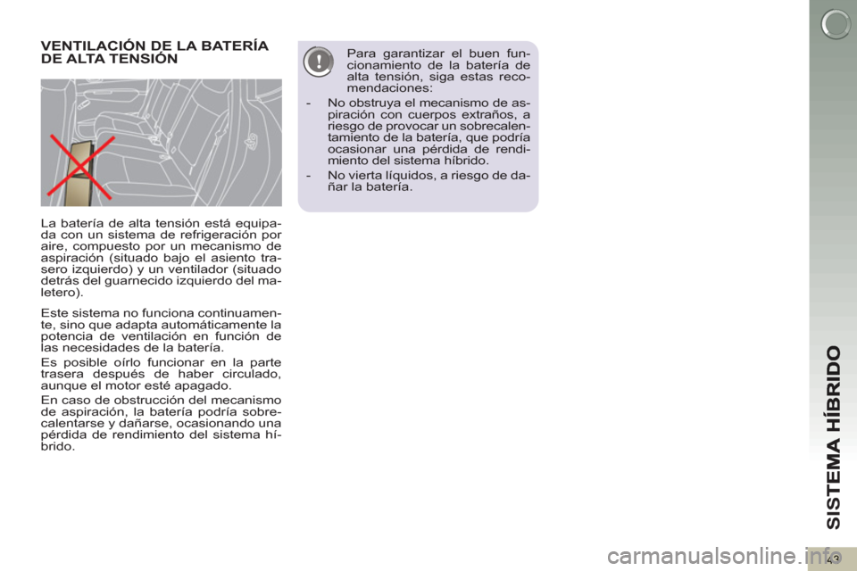 Peugeot 3008 Hybrid 4 2012 Manual del propietario (in Spanish) SI
S
43
Este sistema no funciona continuamen-
te, sino que adapta automáticamente la
potencia de ventilación en función de
las necesidades de la batería.
Es posible oírlo funcionar en la Peugeot 3008 Hybrid 4 2012 Manual del propietario (in Spanish) SI
S
43
Este sistema no funciona continuamen-
te, sino que adapta automáticamente la
potencia de ventilación en función de
las necesidades de la batería.
Es posible oírlo funcionar en la
