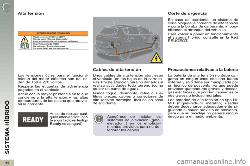 Peugeot 3008 Hybrid 4 2012 Manual del propietario (in Spanish) SI
S
44
La batería de alta tensión no debe car-
garse en ningún caso con una fuente
externa y sólo debe ser manipulada por
un técnico de posventa, ya que puede
provocar quemaduras graves y Peugeot 3008 Hybrid 4 2012 Manual del propietario (in Spanish) SI
S
44
La batería de alta tensión no debe car-
garse en ningún caso con una fuente
externa y sólo debe ser manipulada por
un técnico de posventa, ya que puede
provocar quemaduras graves y