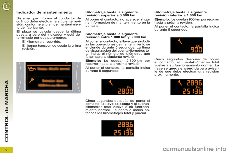 Peugeot 3008 Hybrid 4 2012  Manual del propietario (in Spanish) 58
CO
Indicador de mantenimiento
  Sistema que informa al conductor de 
cuándo debe efectuar la siguiente revi-
sión, conforme al plan de mantenimien-
to del fabricante. 
  El plazo se calcula desde