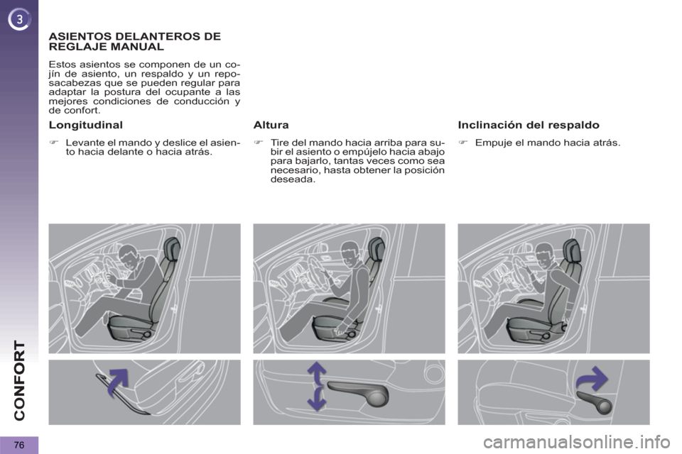 Peugeot 3008 Hybrid 4 2012  Manual del propietario (in Spanish) CO
76
ASIENTOS DELANTEROS DE 
REGLAJE MANUAL 
  Estos asientos se componen de un co-
jín de asiento, un respaldo y un repo-
sacabezas que se pueden regular para 
adaptar la postura del ocupante a las