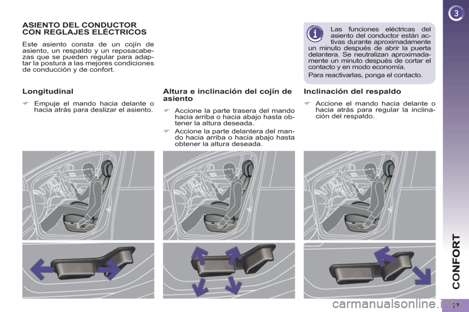 Peugeot 3008 Hybrid 4 2012  Manual del propietario (in Spanish) CO
77
ASIENTO DEL CONDUCTOR 
CON REGLAJES ELÉCTRICOS 
  Este asiento consta de un cojín de 
asiento, un respaldo y un reposacabe-
zas que se pueden regular para adap-
tar la postura a las mejores co