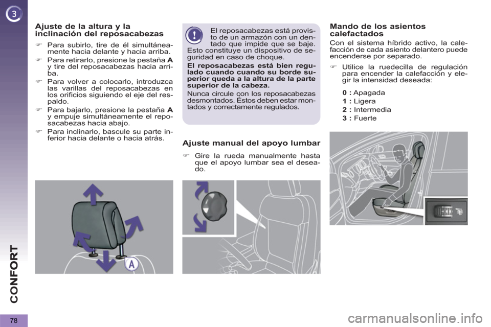 Peugeot 3008 Hybrid 4 2012  Manual del propietario (in Spanish) CO
78
   
 
 
 
 
 
 Mando de los asientoscalefactados 
 
 
 
 
�) 
 Utilice la ruedecilla de regulación 
para encender la calefacción y ele-
gir la intensidad deseada:  
 
   
 
0  
 
: 
 Apagada 
