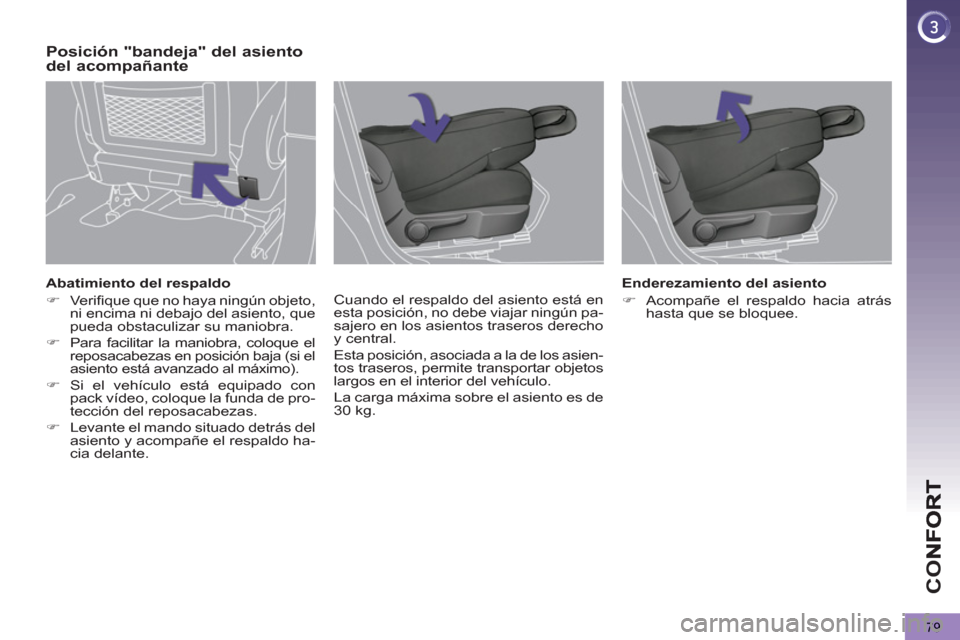 Peugeot 3008 Hybrid 4 2012  Manual del propietario (in Spanish) CO
79
   
Abatimiento del respaldo 
   
 
�) 
 Veriﬁ que que no haya ningún objeto, 
ni encima ni debajo del asiento, que 
pueda obstaculizar su maniobra. 
   
�) 
  Para facilitar la maniobra, col