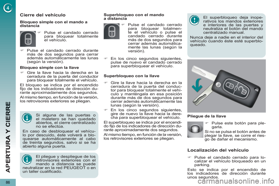 Peugeot 3008 Hybrid 4 2012  Manual del propietario (in Spanish) AP
E
86
Localización del vehículo
   
 
�) 
  Pulse el candado cerrado para lo-
calizar el vehículo bloqueado en un 
parking.  
  Esto se indica por el encendido de 
los indicadores de dirección d