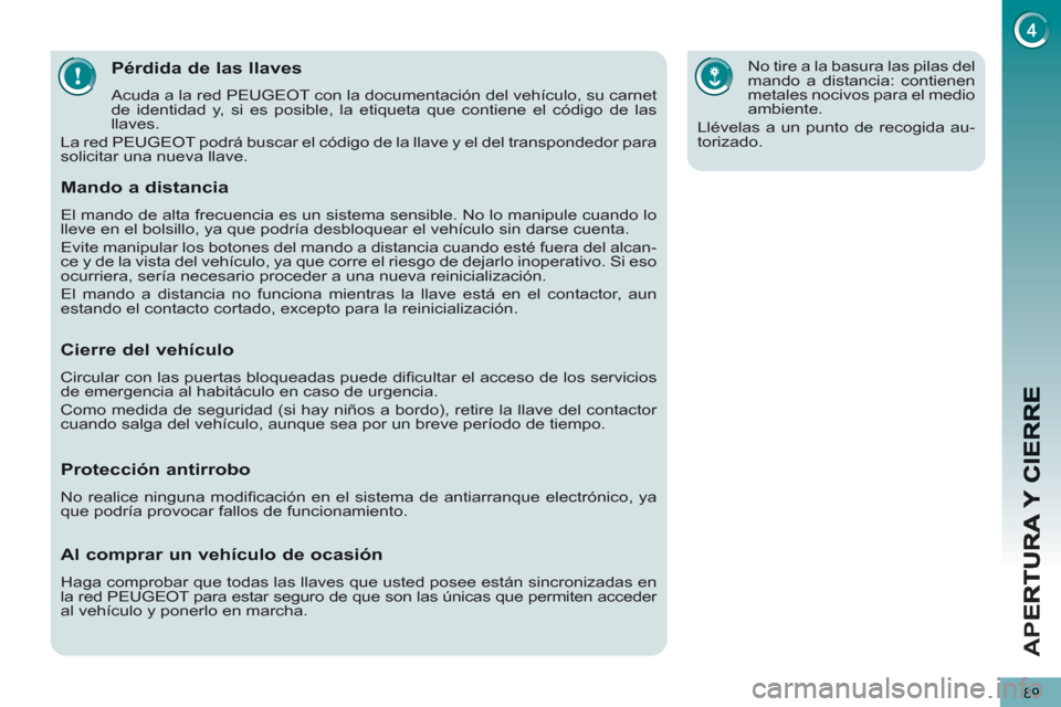 Peugeot 3008 Hybrid 4 2012 Manual del propietario (in Spanish) AP
E
89
Pérdida de las llaves
Acuda a la red PEUGEOT con la documentación del vehículo, su carnet
de identidad y, si es posible, la etiqueta que contiene el código de las
llaves.
La red PE Peugeot 3008 Hybrid 4 2012 Manual del propietario (in Spanish) AP
E
89
Pérdida de las llaves
Acuda a la red PEUGEOT con la documentación del vehículo, su carnet
de identidad y, si es posible, la etiqueta que contiene el código de las
llaves.
La red PE