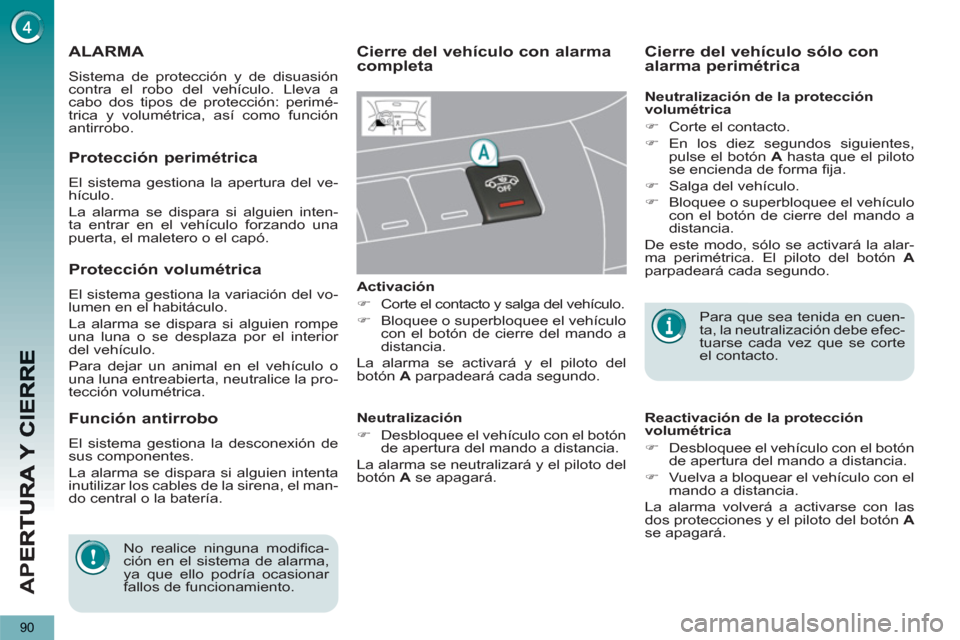 Peugeot 3008 Hybrid 4 2012 Manual del propietario (in Spanish) AP
E
90
ALARMA
Sistema de protección y de disuasión
contra el robo del vehículo. Lleva a
cabo dos tipos de protección: perimé-
trica y volumétrica, así como función
antirrobo.
Cierre de Peugeot 3008 Hybrid 4 2012 Manual del propietario (in Spanish) AP
E
90
ALARMA
Sistema de protección y de disuasión
contra el robo del vehículo. Lleva a
cabo dos tipos de protección: perimé-
trica y volumétrica, así como función
antirrobo.
Cierre de