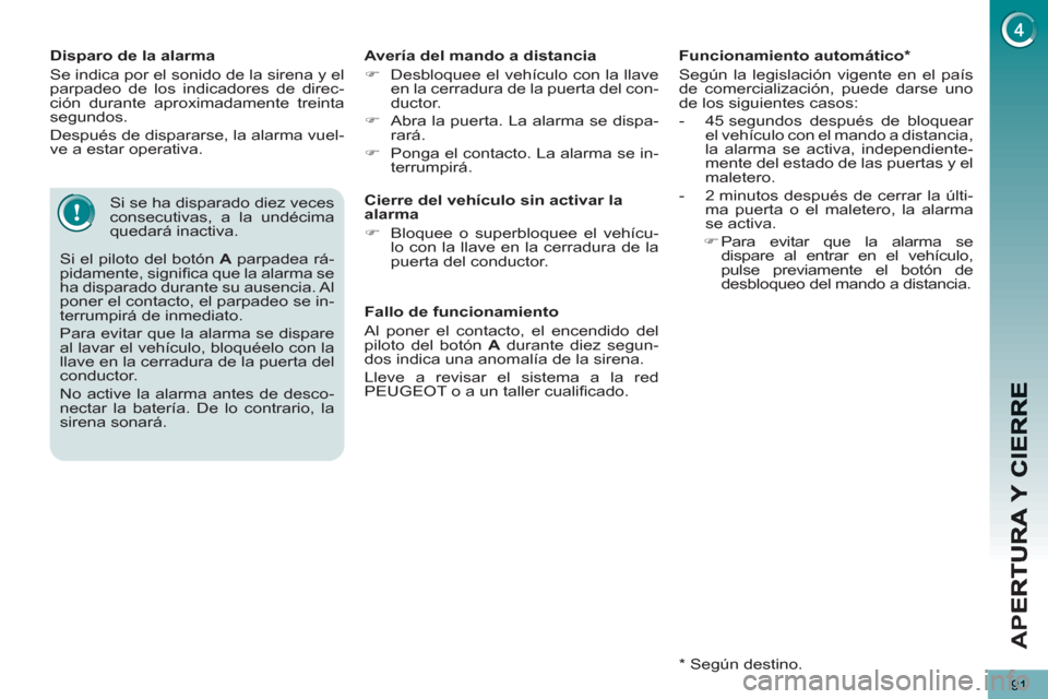 Peugeot 3008 Hybrid 4 2012 Manual del propietario (in Spanish) AP
E
91
Disparo de la alarma
Se indica por el sonido de la sirena y el
parpadeo de los indicadores de direc-
ción durante aproximadamente treinta
segundos.
Después de dispararse, la alar Peugeot 3008 Hybrid 4 2012 Manual del propietario (in Spanish) AP
E
91
Disparo de la alarma
Se indica por el sonido de la sirena y el
parpadeo de los indicadores de direc-
ción durante aproximadamente treinta
segundos.
Después de dispararse, la alar