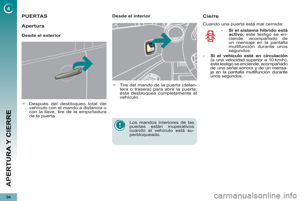Peugeot 3008 Hybrid 4 2012  Manual del propietario (in Spanish) AP
E
94
PUERTAS
   
 
�) 
  Después del desbloqueo total del 
vehículo con el mando a distancia o 
con la llave, tire de la empuñadura 
de la puerta.  
 
    
 
Desde el interior 
   
 
�) 
  Tire 