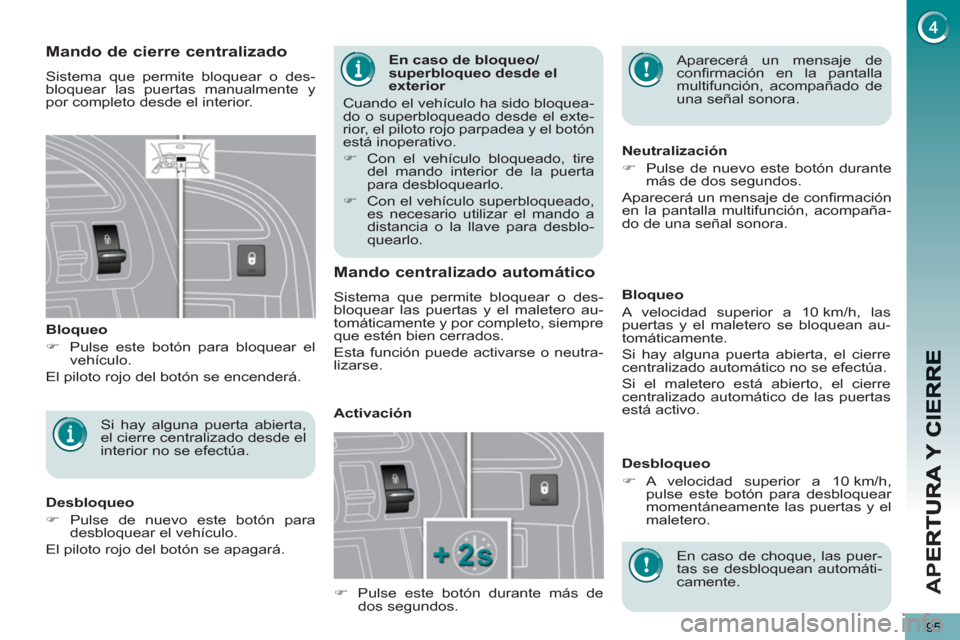 Peugeot 3008 Hybrid 4 2012  Manual del propietario (in Spanish) AP
E
95
   
En caso de bloqueo/
superbloqueo desde el 
exterior 
  Cuando el vehículo ha sido bloquea-
do o superbloqueado desde el exte-
rior, el piloto rojo parpadea y el botón 
está inoperativo.