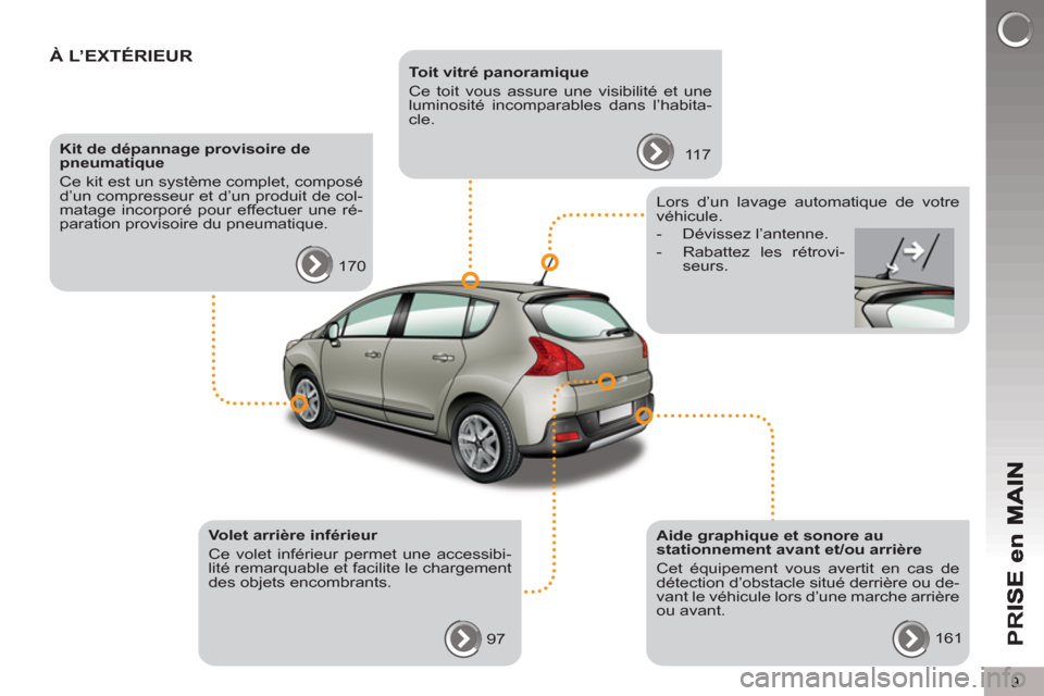 Peugeot 3008 Hybrid 4 2012  Manuel du propriétaire (in French) 9
PR
I
À L’EXTÉRIEUR   
 
Toit vitré panoramique 
  Ce toit vous assure une visibilité et une 
luminosité incomparables dans l’habita-
cle. 
  117      
Kit de dépannage provisoire de 
pneum