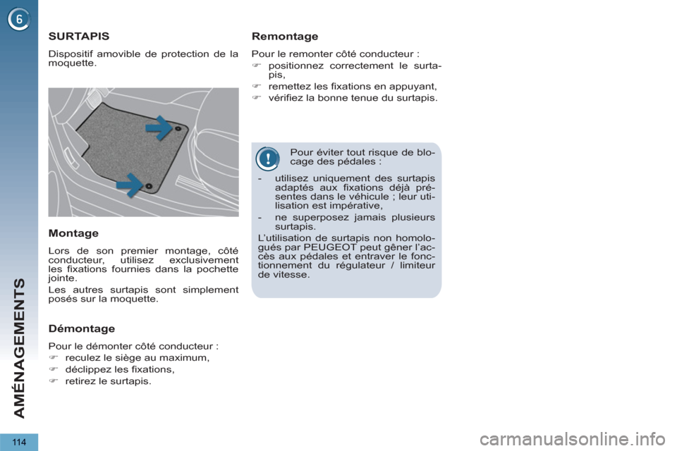 Peugeot 3008 Hybrid 4 2012  Manuel du propriétaire (in French) AMÉNAGEMENTS
11 4
   
Pour éviter tout risque de blo-
cage des pédales : 
SURTAPIS 
  Dispositif amovible de protection de la 
moquette. 
   
Remontage 
 
Pour le remonter côté conducteur : 
   
