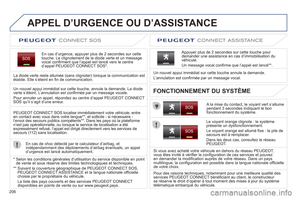 Peugeot 3008 Hybrid 4 2012  Manuel du propriétaire (in French) 206
APPEL D’URGENCE OU D’ASSISTANCE
En cas d’urgence, appuyer plus de 2 secondes sur cette 
touche. Le clignotement de la diode verte et un message
vocal conﬁ rment que líappel est lancÈ ver