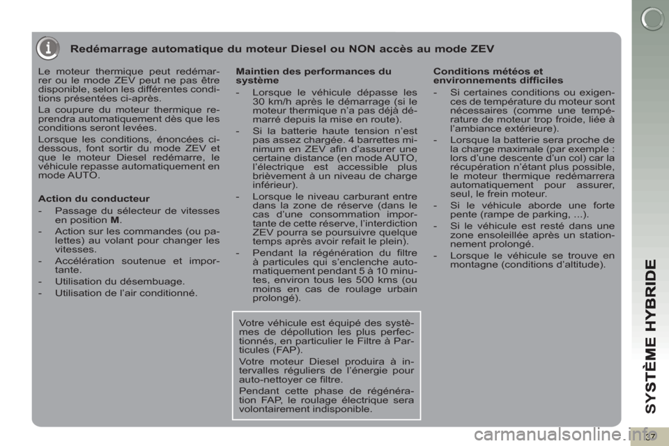 Peugeot 3008 Hybrid 4 2012 Manuel du propriétaire (in French) SY
S
37
Redémarrage automatique du moteur Diesel ou NON accès au mode ZEV
Le moteur thermique peut redémar-
rer ou le mode ZEV peut ne pas être
disponible, selon les différentes condi-
tions Peugeot 3008 Hybrid 4 2012 Manuel du propriétaire (in French) SY
S
37
Redémarrage automatique du moteur Diesel ou NON accès au mode ZEV
Le moteur thermique peut redémar-
rer ou le mode ZEV peut ne pas être
disponible, selon les différentes condi-
tions
