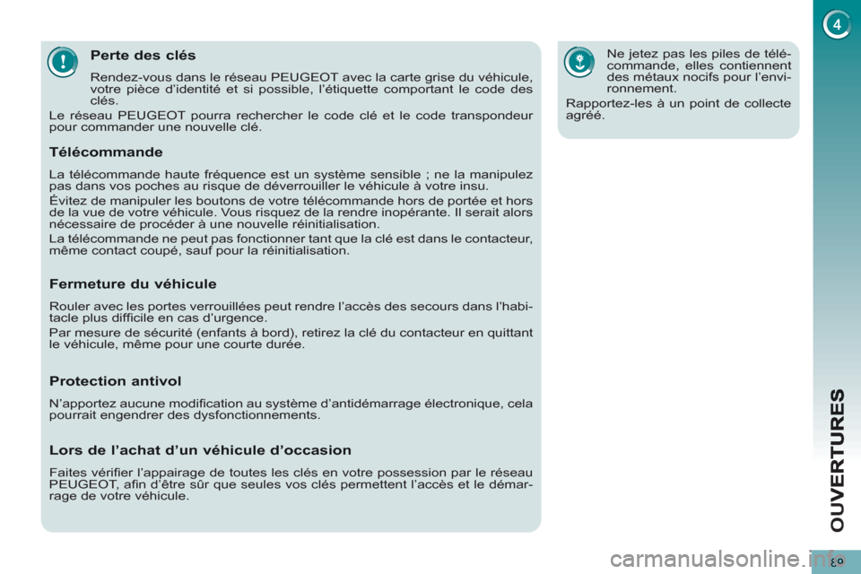 Peugeot 3008 Hybrid 4 2012 Manuel du propriétaire (in French) OU
V
89
Perte des clés
Rendez-vous dans le réseau PEUGEOT avec la carte grise du véhicule,
votre pièce d’identité et si possible, l’étiquette comportant le code des
clés.
Le réseau Peugeot 3008 Hybrid 4 2012 Manuel du propriétaire (in French) OU
V
89
Perte des clés
Rendez-vous dans le réseau PEUGEOT avec la carte grise du véhicule,
votre pièce d’identité et si possible, l’étiquette comportant le code des
clés.
Le réseau