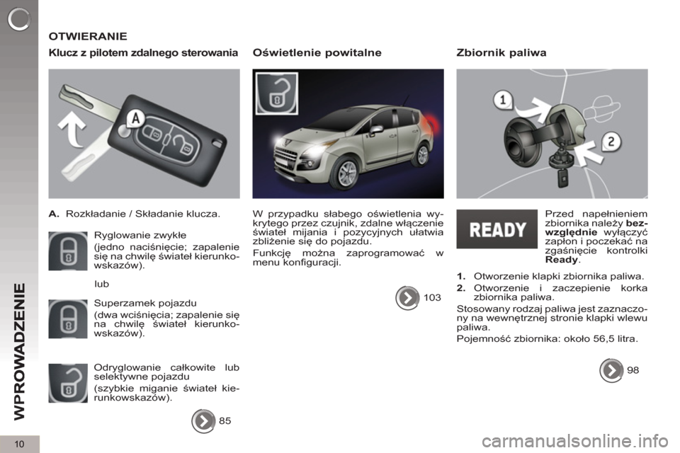 Peugeot 3008 Hybrid 4 2012  Instrukcja Obsługi (in Polish) 10
W
P
  OTWIERANIE 
 
 
Klucz z pilotem zdalnego sterowania 
 
 
 
 
A. 
 Rozkładanie / Składanie klucza.  
  Ryglowanie zwykłe  
(jedno naciśnięcie; zapalenie 
się na chwilę świateł kierunk