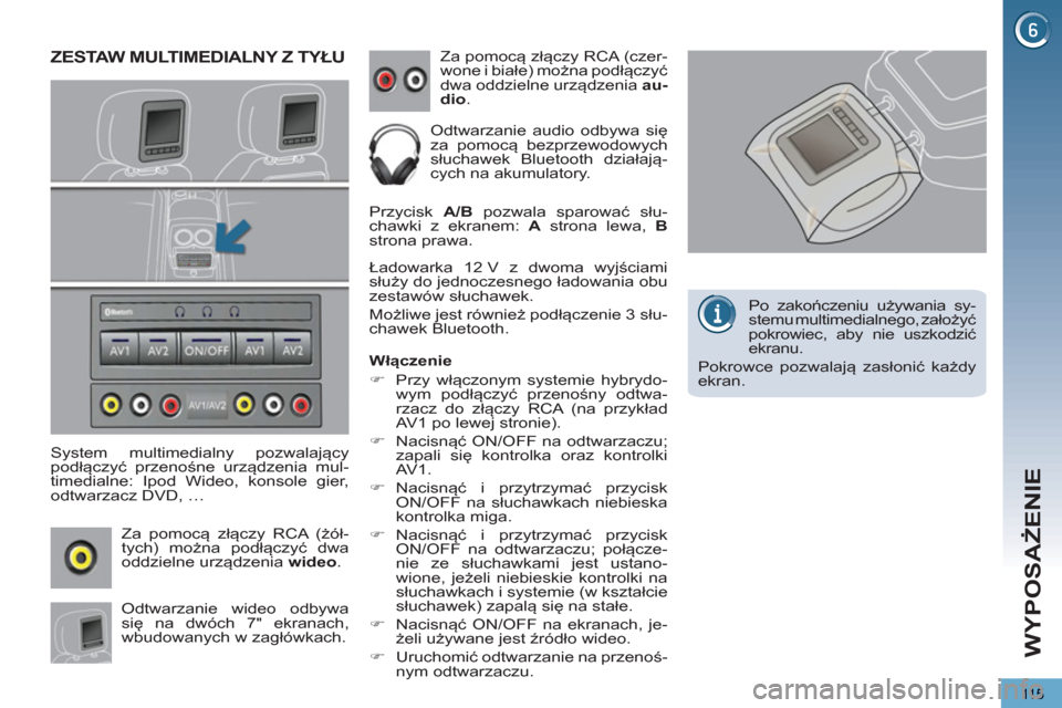 Peugeot 3008 Hybrid 4 2012  Instrukcja Obsługi (in Polish) WYPOSAŻENIE
115
ZESTAW MULTIMEDIALNY Z TYŁU 
 
 
System multimedialny pozwalający 
podłączyć przenośne urządzenia mul-
timedialne: Ipod Wideo, konsole gier, 
odtwarzacz DVD, … 
   
Za pomoc�