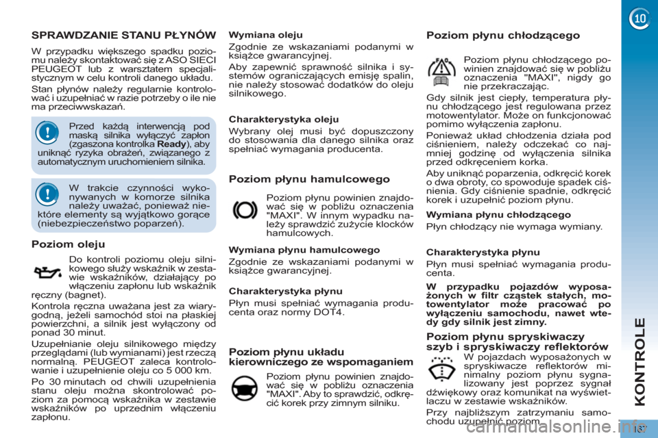 Peugeot 3008 Hybrid 4 2012  Instrukcja Obsługi (in Polish) KONTROLE
167
SPRAWDZANIE STANU PŁYNÓW 
   
 
 
 
 
 
 
 
 
 
 
 
 
 
 
 
 
Poziom oleju 
 
 
Do kontroli poziomu oleju silni-
kowego służy wskaźnik w zesta-
wie wskaźników, działający po 
wł