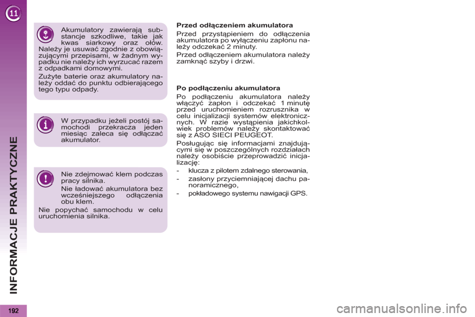 Peugeot 3008 Hybrid 4 2012  Instrukcja Obsługi (in Polish) INFORMACJE PRAKTYCZNE
   
Nie zdejmować klem podczas 
pracy silnika. 
  Nie ładować akumulatora bez 
wcześniejszego odłączenia 
obu klem. 
  Nie popychać samochodu w celu 
uruchomienia silnika.