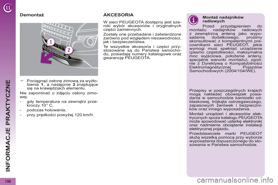 Peugeot 3008 Hybrid 4 2012  Instrukcja Obsługi (in Polish) INFORMACJE PRAKTYCZNE
198
   
Demontaż 
 
 
 
�) 
 Pociągnąć osłonę zimową za wyżło-
bienia  1 
, a następnie  2  
znajdujące 
się na krawędziach elementu.  
  Nie zapominać o zdjęciu o