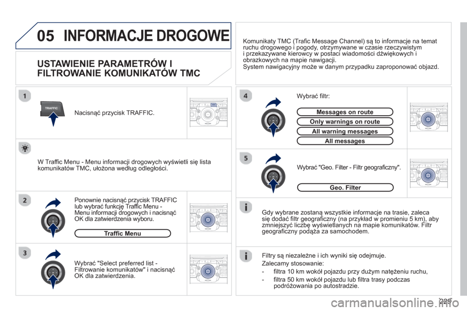 Peugeot 3008 Hybrid 4 2012  Instrukcja Obsługi (in Polish) 229
05
TRAFFIC
2ABC3DEF5JKL4GHI6MNO8TUV7PQRS9WXYZ0*#
1RADIO MEDIANAV ESC TRAFFIC
SETUPADDR
BOOK
2ABC3DEF5JKL4GHI6MNO8TUV7PQRS9WXYZ0*#
1RADIO MEDIANAV ESC TRAFFIC
SETUPADDR
BOOK
2ABC3DEF5JKL4GHI6MNO8TU