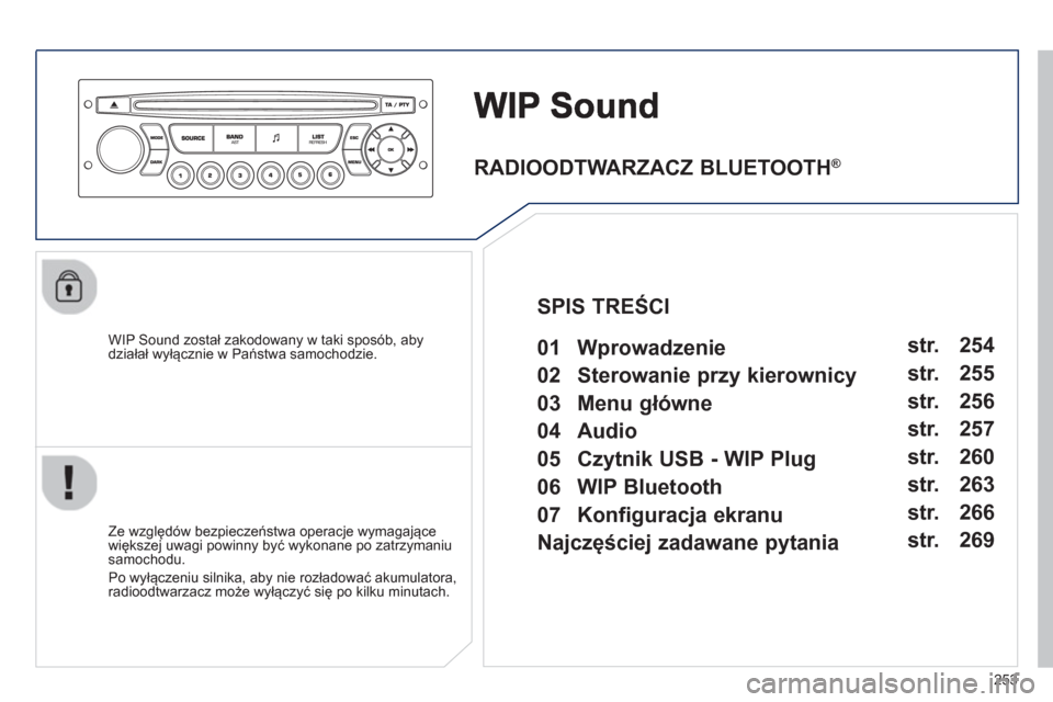 Peugeot 3008 Hybrid 4 2012  Instrukcja Obsługi (in Polish) 253
   
WIP Sound został zakodowany w taki sposób, abydziałał wyłącznie w Państwa samochodzie.  
   
Ze wz
ględów bezpieczeństwa operacje wymagające
większej uwagi powinny być wykonane po