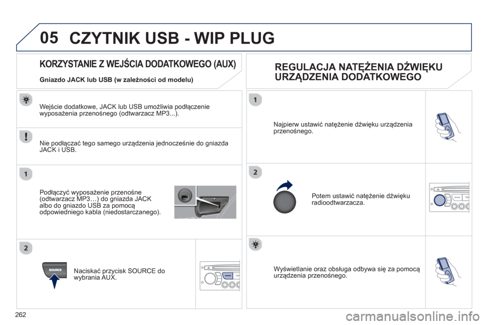 Peugeot 3008 Hybrid 4 2012  Instrukcja Obsługi (in Polish) 262
05
  Wyświetlanie oraz obsługa odbywa się za pomocą urządzenia przenośnego. Na
jpierw ustawić natężenie dźwięku urządzenia przenośnego. 
  Potem ustawić natężenie dźwięku
radiood