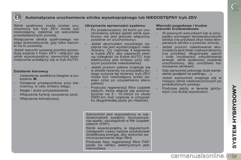 Peugeot 3008 Hybrid 4 2012 Instrukcja Obsługi (in Polish) SY
S
37
Automatyczne uruchomienie silnika wysokoprężnego lub NIEDOSTĘPNY tryb ZEV
Silnik spalinowy może zostać uru-
chomiony lub tryb ZEV może być
niedostępny, zależnie od warunków
prz Peugeot 3008 Hybrid 4 2012 Instrukcja Obsługi (in Polish) SY
S
37
Automatyczne uruchomienie silnika wysokoprężnego lub NIEDOSTĘPNY tryb ZEV
Silnik spalinowy może zostać uru-
chomiony lub tryb ZEV może być
niedostępny, zależnie od warunków
prz