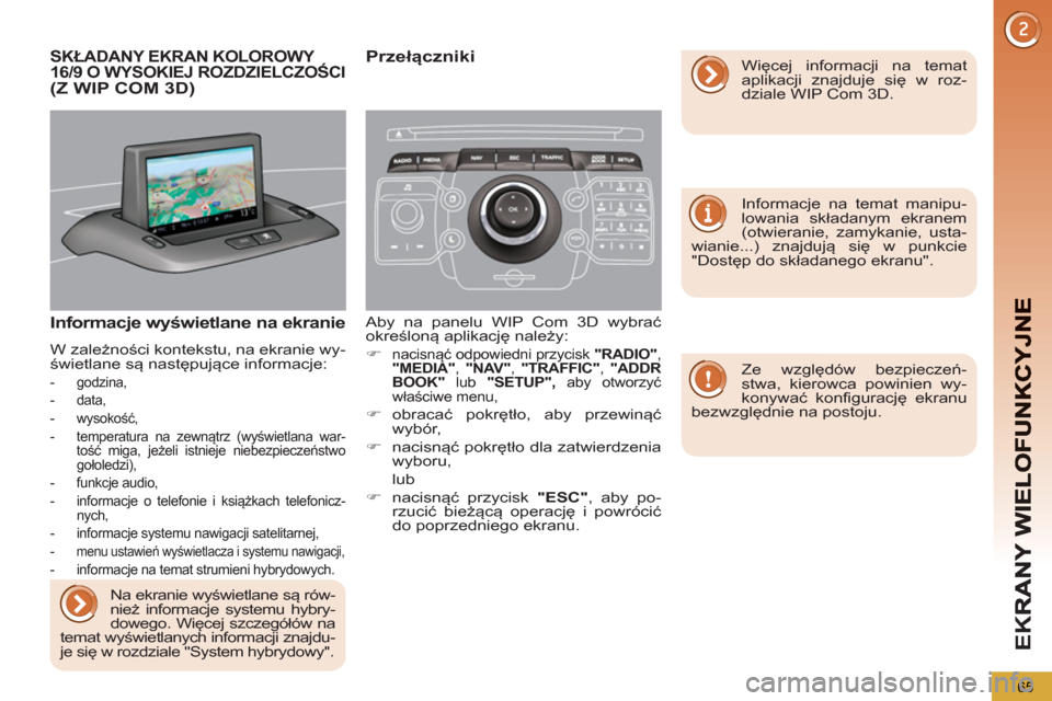 Peugeot 3008 Hybrid 4 2012  Instrukcja Obsługi (in Polish) EK
R
65
SKŁADANY EKRAN KOLOROWY 
16/9 O WYSOKIEJ ROZDZIELCZOŚCI
(Z WIP COM 3D)
Informacje wyświetlane na ekranie
 
W zależności kontekstu, na ekranie wy-
świetlane są następujące informacje: 